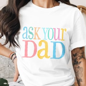 Ask Your Dad T-Shirt, Funny Dad Shirt, Dad Gift, Fathers Day Tee, Dad To Be Shirt, New Dad Gift, Dad Birthday Gift, Best Dad Ever Tee