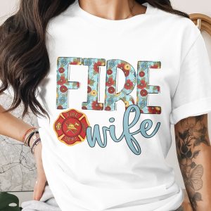 Fire Wife T-Shirt, Floral Design, Fire Department, Supportive Wife Tee, Gift for Firefighter Wife, Wife Appreciation Shirt