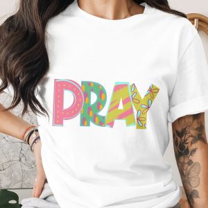 Pray T-Shirt, Colorful Christian Tee, Faith Shirt, Religious Apparel, Inspirational T-shirt, Graphic Tee, Gift Idea, Trendy T-Shirt