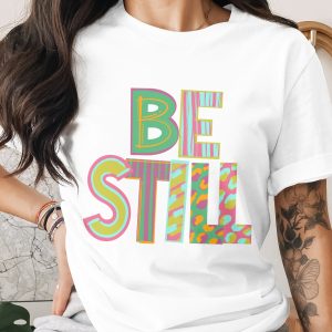 Be Still T-Shirt, Inspirational Shirt, Positive Vibes Tee, Motivational Quote Top, Colorful Graphic TShirt, Women T-Shirt, Gifts for Her