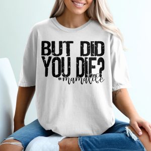But Did You Die T-Shirt, Mama Life Shirt, Funny Mom Tee, Mom Life Tee, Gift for Mom, Motherhood Shirt, Sarcastic Shirt, Mom Humor T-Shirt