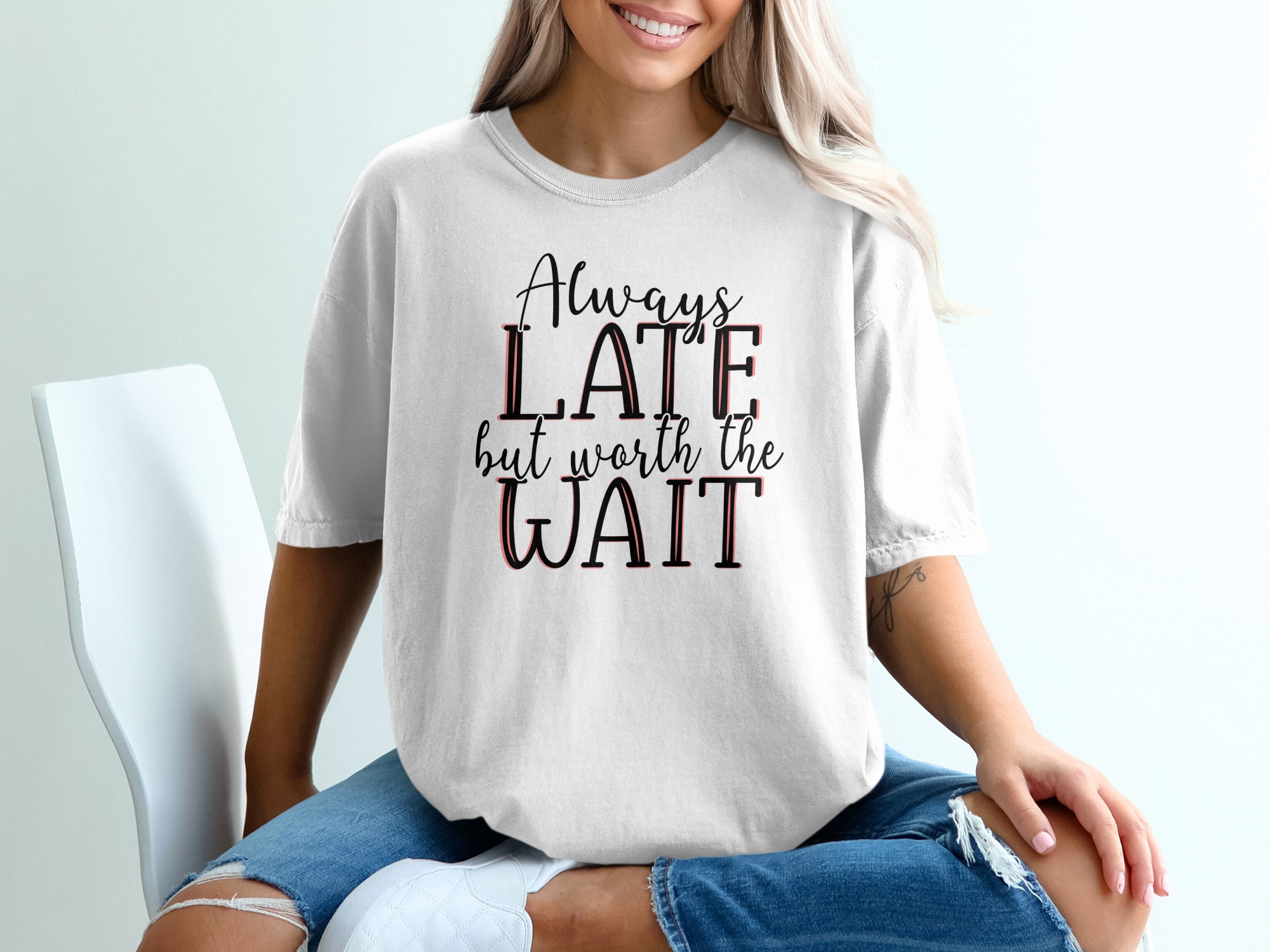 Always Late But Worth The Wait T Shirt, Funny Slogan Tee, Trendy T Shirt, Graphic T Shirt, Statement Top, Gift Idea, Sarcastic Shirt