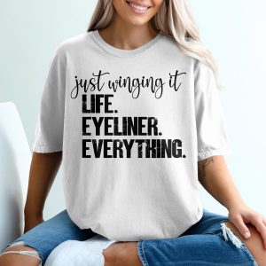 Just Winging It T-Shirt, Funny Eyeliner Shirt, Makeup Lover Tee, Beauty Gift Idea, Sarcastic Humor Outfit, Life Eyeliner Everything