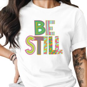 Be Still T-Shirt, Inspirational Shirt, Positive Vibes Tee, Motivational Quote Top, Colorful Graphic TShirt, Women T-Shirt, Gifts for Her