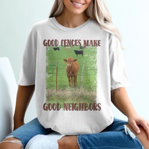 Good Fences Make Good Neighbors T-Shirt, Cow Pasture Tee, Farm Animal Shirt, Funny Saying Gift, Country Life T-Shirt, Cattle Lover Present