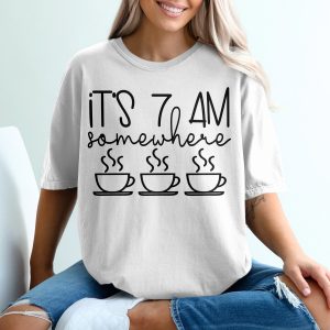 Its 7 AM Somewhere T-Shirt, Coffee Lover Gift, Morning Humor Tee, Funny Coffee Shirt, Caffeine Addict, Workaholic T Shirt