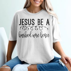 Jesus Be A Barbed Wire Fence T-Shirt, Christian Apparel, Faith Based Tee, Religious Gift, Inspirational Clothing, Trending Design