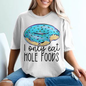 Funny Donut T Shirt, Hole Foods Pun Shirt, Sweet Treat Tee, Dessert Humor, Novelty Foodie Top, Donut Lover Gift, Trendy Graphic T Shirt