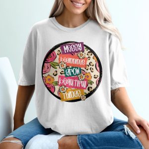 Messy Beginnings Grow Beautiful Things T-Shirt, Inspirational TShirt, Floral T Shirt, Positive Vibes, Trendy Tee, Motivational Clothing