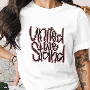 United We Stand T-Shirt, Patriotic Unity Tee, Stand Together Statement Shirt, Inspirational Solidarity Apparel Gift