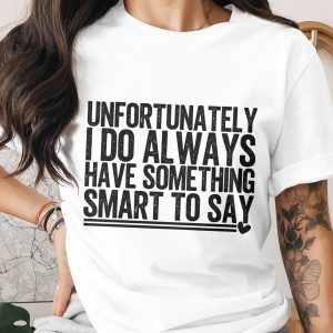 Sarcastic T-Shirt | Funny Smart To Say Tee | Witty Quote Statement Shirt | Humorous Gift for Talkative Friend & Confident Woman