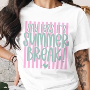 Say Less It's Summer Break T-Shirt