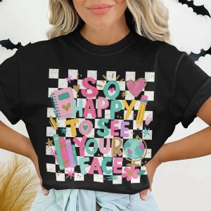 Teacher So Happy To See Your Face T-Shirt, First Day of School Tee, Back To School Gift for Educators, Cute Teacher Appreciation Shirt